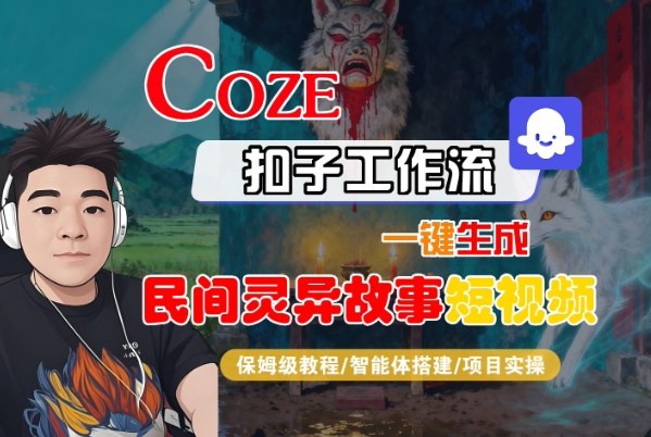 849a2c833df62fbb7a9681742ec9665d.jpeg Coze扣子智能体工作流一键生成“民间灵异故事“短视频,全流程保姆级教学