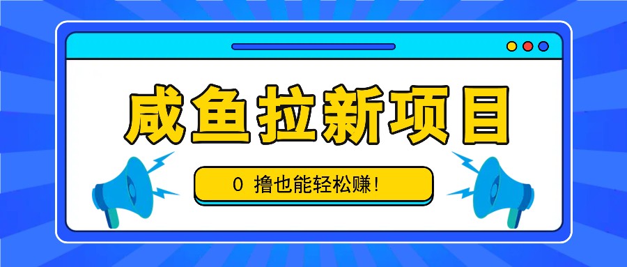 咸鱼拉新项目，拉新一单6-9元，0撸也能轻松赚，白撸几十几百！-鼎铸网