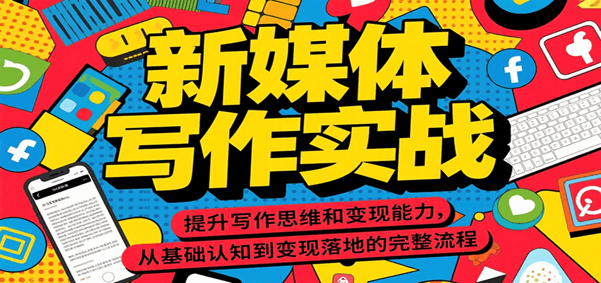 新媒体写作实战，提升写作思维和变现能力，从基础认知到变现落地的完整流程-鼎铸网