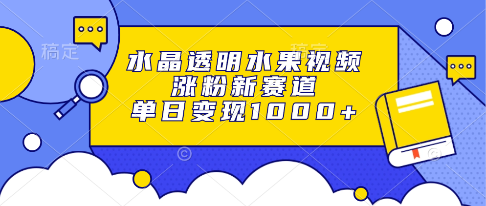 858479e61e0173a8ae875e428db774bf.png 水晶透明水果视频,涨粉新赛道,单日变现1000+