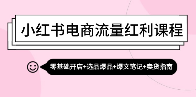 85f5a55380619a53200fcd6ff645285c.jpeg 小红书电商流量红利课程:零基础开店+选品爆品+爆文笔记+卖货指南