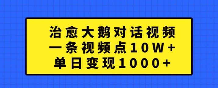 861944c14d64d60410ab4c54015db9cf.jpeg 治愈大鹅对话视频,一条视频点赞 10W+,单日变现1k+【揭秘】
