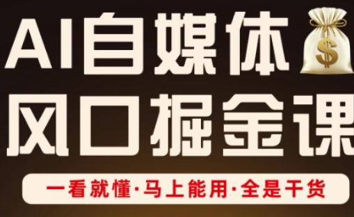861a5e531730b856ff321e81c1f84220.jpeg AI自媒体风口掘金课,一看就懂·马上能用·全是干货