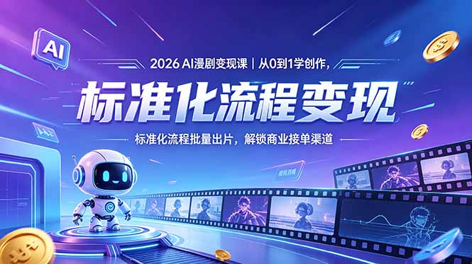 2026AI漫剧变现课|从0到1学创作,标准化流程批量出片,解锁商业接单渠道-鼎铸网