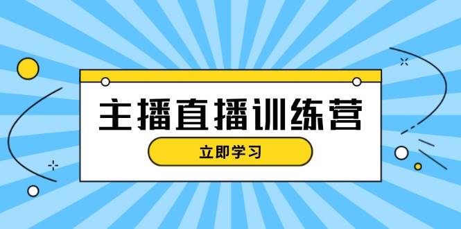 主播直播特训营：抖音直播间运营知识+开播准备+流量考核，轻松上手-鼎铸网