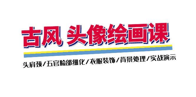 87158abb43b46db81b72516b231a5936.jpeg 古风-头像绘画课-2期:头肩颈/五官脸部细化/衣服装饰/背景处理/实战演示