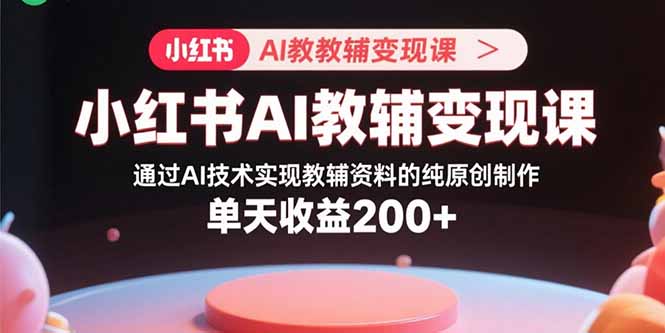871f77e292b8bc76b48182197f348842.jpeg 小红书AI教辅变现课,通过AI技术实现教辅资料的纯原创制作 单天收益200+