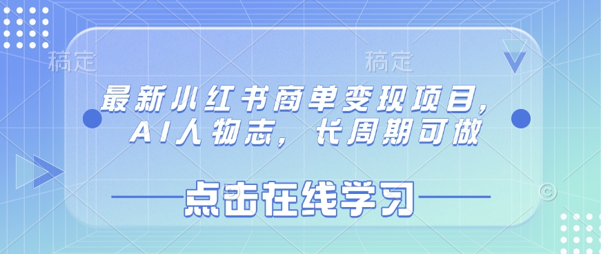 最新小红书商单变现项目，AI人物志，长周期可做-鼎铸网