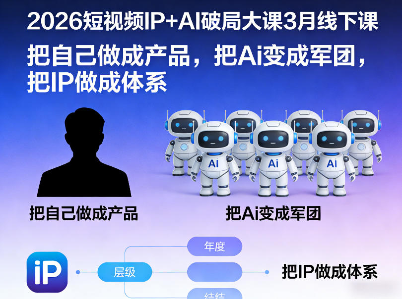 2026短视频IP+AI破局大课3月线下课，把自己做成产品，把Ai变成军团，把IP做成体系-鼎铸网
