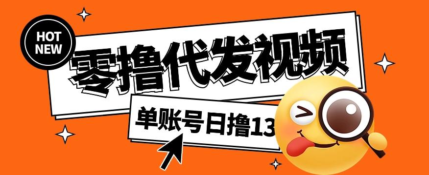 零撸代发视频，单账号每天撸13元，零粉丝就可以撸，新手福利！-鼎铸网