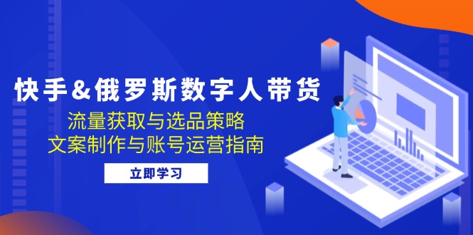 87c0ec47dadc7049f86a128b3bcea0e7.jpeg 快手&俄罗斯 数字人带货:流量获取与选品策略 文案制作与账号运营指南