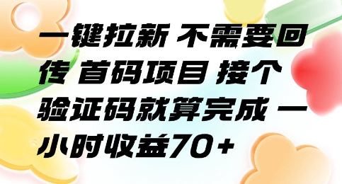 87e800a3cc04885d94b51b788238cadd.jpeg 一键拉新 不需要回传 首码项目 接个验证码就算完成 一小时收益70+【揭秘】