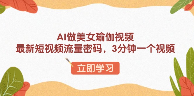 87f12ec493689d96eb01818b921342ab.jpeg AI做美女瑜伽视频,最新短视频流量密码,3分钟一个视频