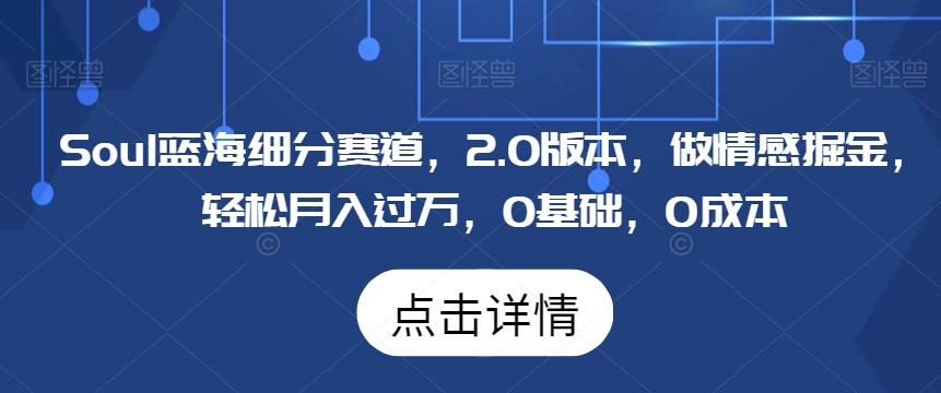 87f443884575559b616463442e276699.jpeg Soul蓝海细分赛道,2.0版本,做情感掘金,轻松月入过万,0基础,0成本