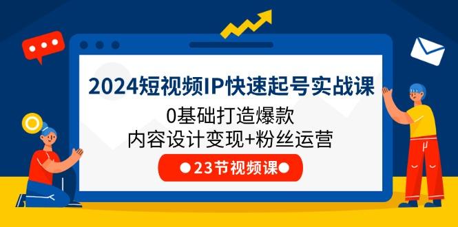88370adaa61cb74e437df2269725e576.jpeg 2024短视频IP快速起号实战课,0基础打造爆款内容设计变现+粉丝运营(23节