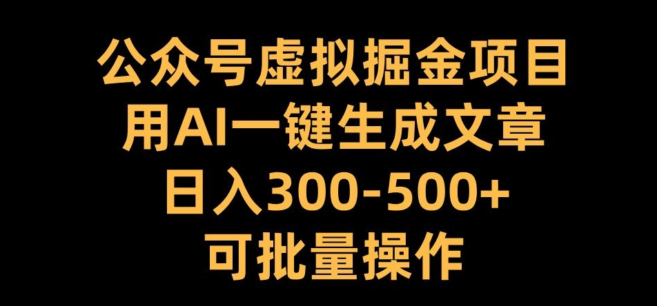 884094f2d19362f7e292cc990d9bc8b9.jpeg 公众号虚拟掘金项目,用AI一键生成文章,日入300+可批量操作【揭秘】