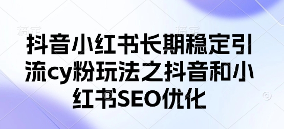 8846af28c9a6bdc7643922a618af78e3.jpeg 抖音小红书长期稳定引流cy粉玩法之抖音和小红书SEO优化