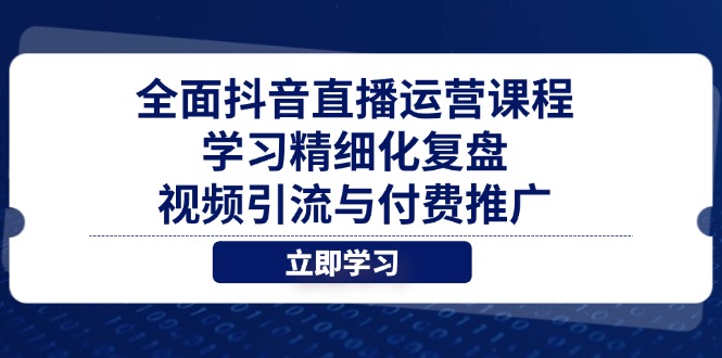887e556f20ae46da1ad9628e8da5fb36.jpeg 全面抖音直播运营课程,学习精细化复盘、视频引流与付费推广