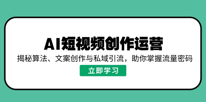 88d316923828326b8bf31a63c619785d.jpeg AI短视频创作运营,揭秘算法、文案创作与私域引流,助你掌握流量密码