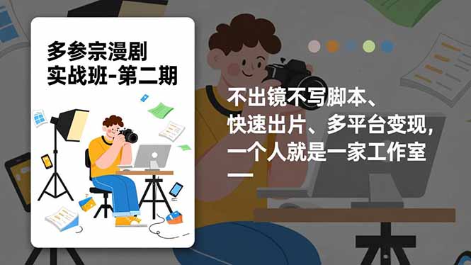 多参 宗漫剧实操班-第二期，不出镜不写脚本、快速出片、多平台变现，一个人就是一家工作室-鼎铸网