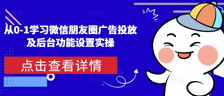 893923a24b67412c1550e11dc82a2233.jpeg 从0-1学习微信朋友圈广告投放及后台功能设置实操
