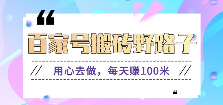 百家号搬砖野路子玩法,用心去做,每天赚100米还是相对容易【附操作流程】-鼎铸网