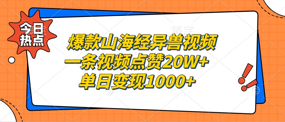 爆款山海经异兽视频,一条视频点赞20W+,单日变现1000+-鼎铸网