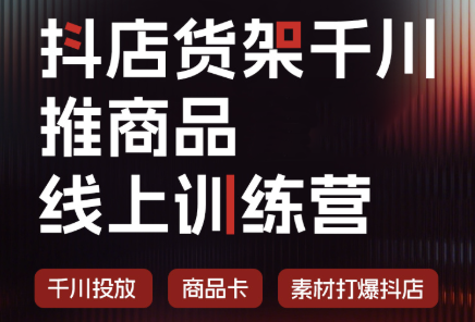 抖店货架千川推商品线上训练营(更新8月)-鼎铸网