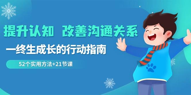 提升认知改善沟通关系，一终生成长的行动指南 52个实用方法+21节课-鼎铸网