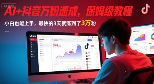 AI+抖音万粉速成，保姆级教程，小白也能上手，最快的3天就涨到了3万粉(更新)-鼎铸网