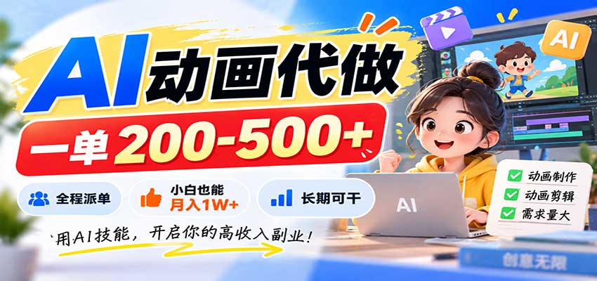 AI动画代做，一单200-500+，全程派单，小白也能月入1W+，长期可干-鼎铸网