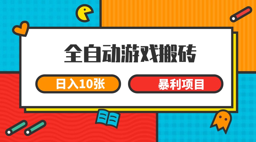 全自动游戏搬砖,日入10张 一个可以长期变现暴利项目-鼎铸网