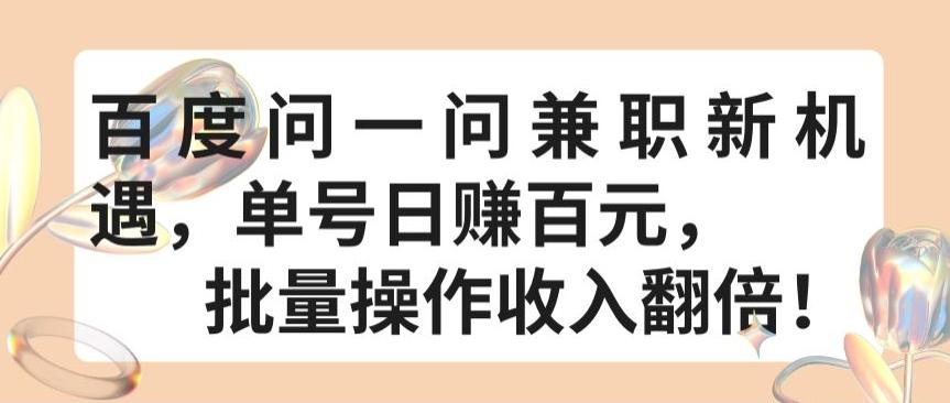 8c1ab7b39bcbe214aa31d51590a7a197.jpeg 百度问一问兼职新机遇,单号日赚百元,批量操作收入翻倍【揭秘】