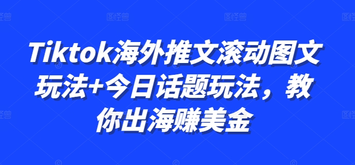 8cf2b4f3b6feac6d3de11b41c1a1c06a.jpeg Tiktok海外推文滚动图文玩法+今日话题玩法,教你出海赚美金