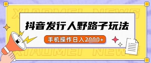 抖音发行人野路子玩法，一单利润50，手机操作一天多张【揭秘】-鼎铸网
