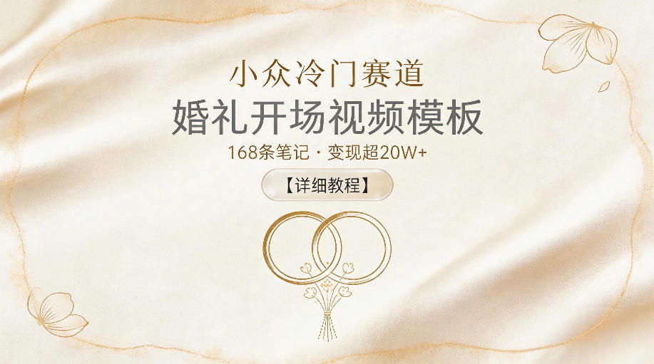 小众冷门赛道,婚礼开场视频模板,168条笔记,变现超20W+【详细教程】-鼎铸网