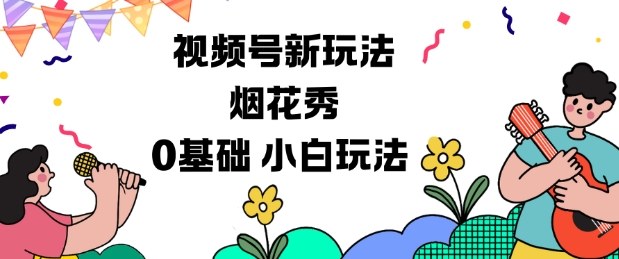 视频号分成计划新玩法，烟花秀视频，0基础小白玩法-鼎铸网