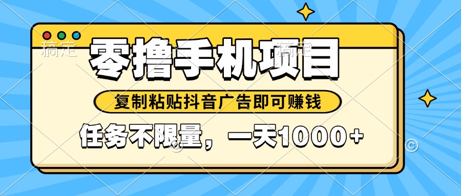 2025年最新手机零撸小项目，复制粘贴抖音广告即可赚钱，平台大水，任务…-鼎铸网