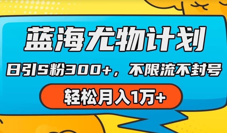 蓝海尤物计划，AI重绘美女视频，日引s粉300+，不限流不封号，轻松月入1w+【揭秘】-鼎铸网