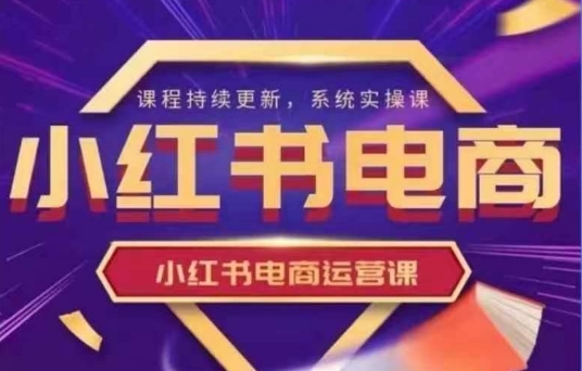 8f07c3cdbe7da670ac19b1c078a3c8c1.jpeg 小红书电商运营实操课,新手从0~1落地实操