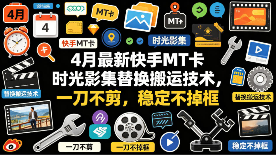 4月最新快手MT卡时光影集替换搬运技术,一刀不剪,稳定不掉框-鼎铸网