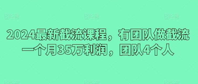 90978725224fc3b2af93592605dea076.jpeg 2024最新截流课程,有团队做截流一个月35万利润,团队4个人