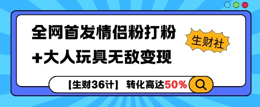90a86d0777992da36b32c5d547ae9712.jpeg 【生财36计】全网首发情侣粉打粉+大人玩具无敌变现