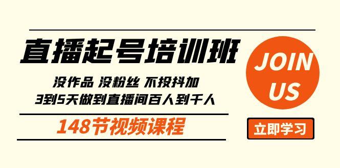 直播起号课：没作品没粉丝不投抖加 3到5天直播间百人到千人方法(148节)-鼎铸网