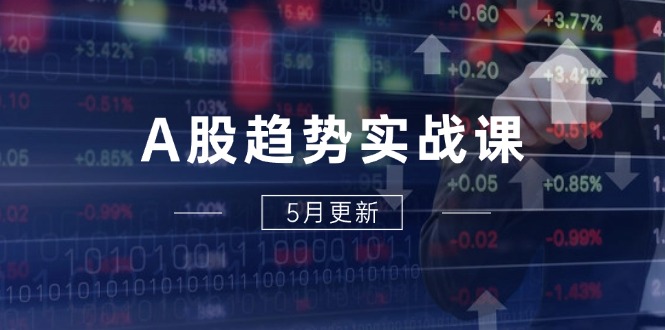 912e4d9569c1284d4a3ae28201407931.jpeg A股趋势实战课:主力动向+政策红利,2025全年策略5月更新