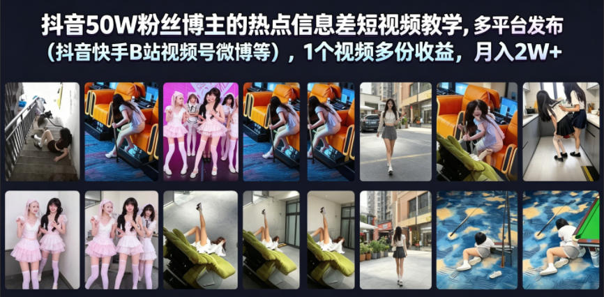 抖音50W粉丝博主的热点信息差教学，多平台发布(抖音快手B站视频号微博等)，1个视频多份收益，月入2W+-鼎铸网