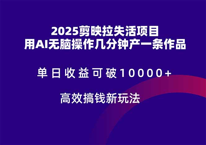 2025剪映拉失活项目，单日收益可破10000+，用AI无脑制作作品，高效搞…-鼎铸网