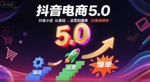 916e077c8fb8de359ad060e056e5ed14.jpeg 抖音电商5.0,抖音小店从基础、运营到爆单,你值得拥有(更新12月)