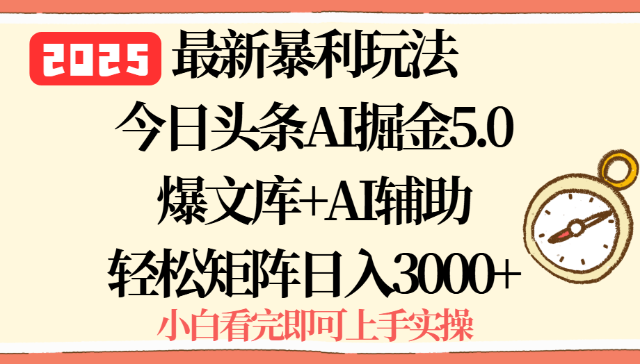 2025年今日头条最新暴利玩法5.0，一键生成爆款，轻松实现矩阵日入3000+-鼎铸网