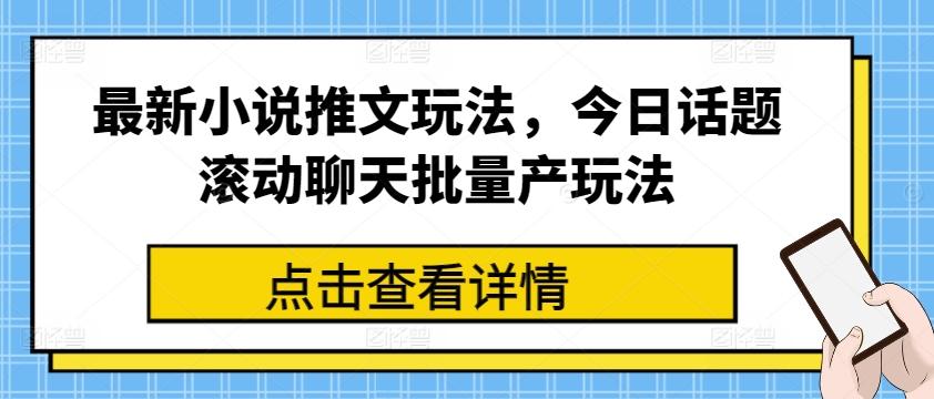 最新小说推文玩法，今日话题滚动聊天批量产玩法-鼎铸网